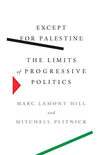 Except For Palestine The Limits Of Progressive Politics By March Lamont Hill Mitchell Plitnick