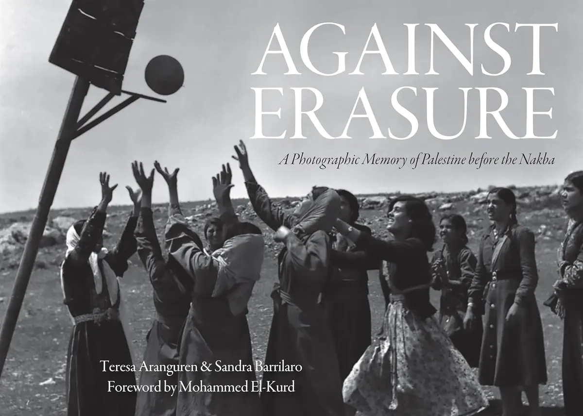 Against Erasure: A Photographic Memory of Palestine Before the Nakba by Teresa Aranguren