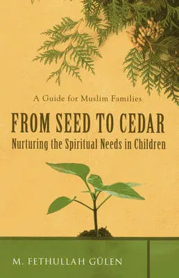 From Seed To Cedar: A Guide for Muslim Families - Nurturing the Spiritual Needs in Children