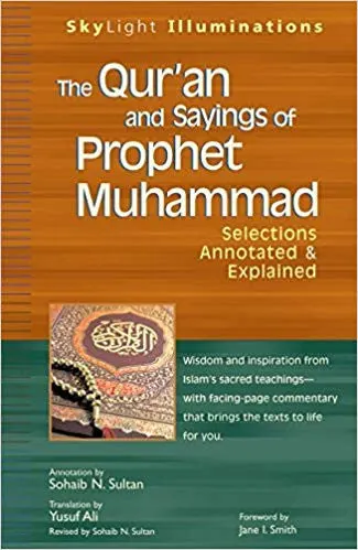 The Qur'an and Sayings of Prophet Muhammad - Selections Annotated & Explained