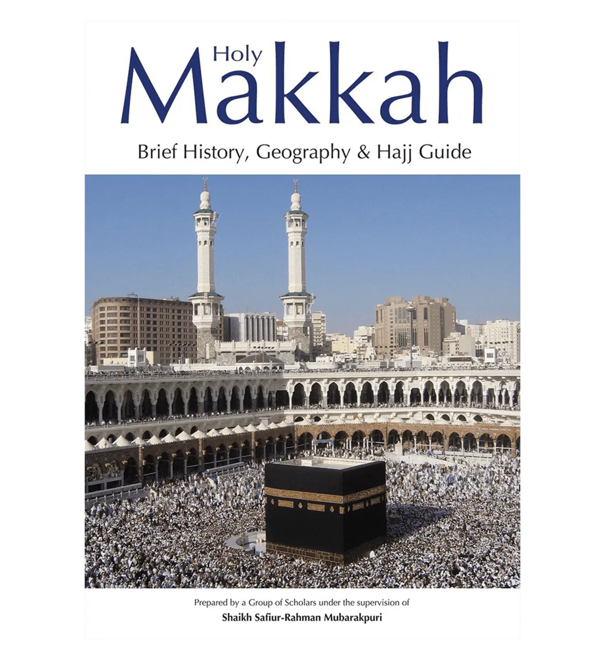 Holy Makkah - Brief History, Geography&Hajj Guide