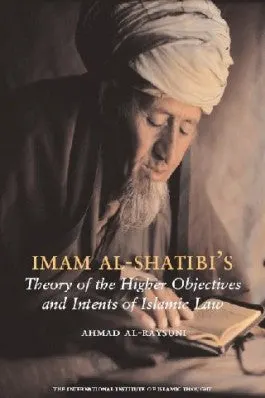 Imam Al-Shatibi's Theory of the Higher Objectives and Intents of Islamic Law
