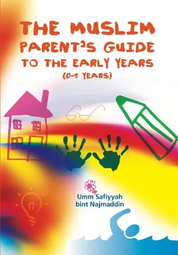 The Muslim Parent's Guide To The Early Years (0-5 Years)