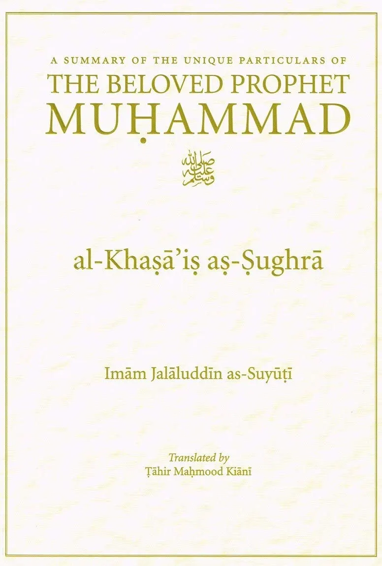 Al-Khasa'is as-Sughra : A Summary of the Unique Particulars of The Beloved Prophet Muhammad
