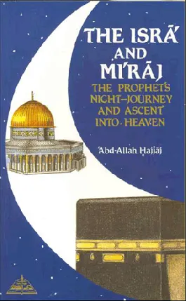The Isra and Miraj: The Prophet Night-Journey and ascent into Heaven