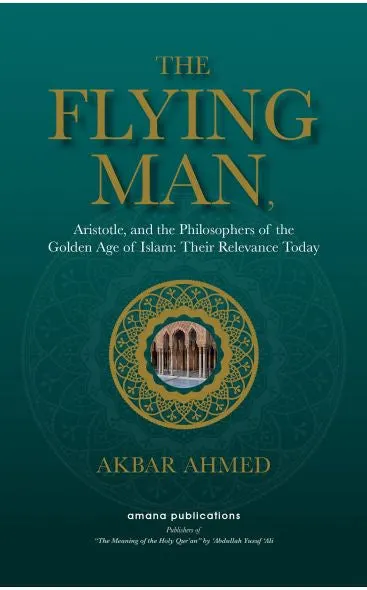 The Flying Man (Aristotle, and the Philosophers of the Golden Age of Islam: Their Relevance Today)