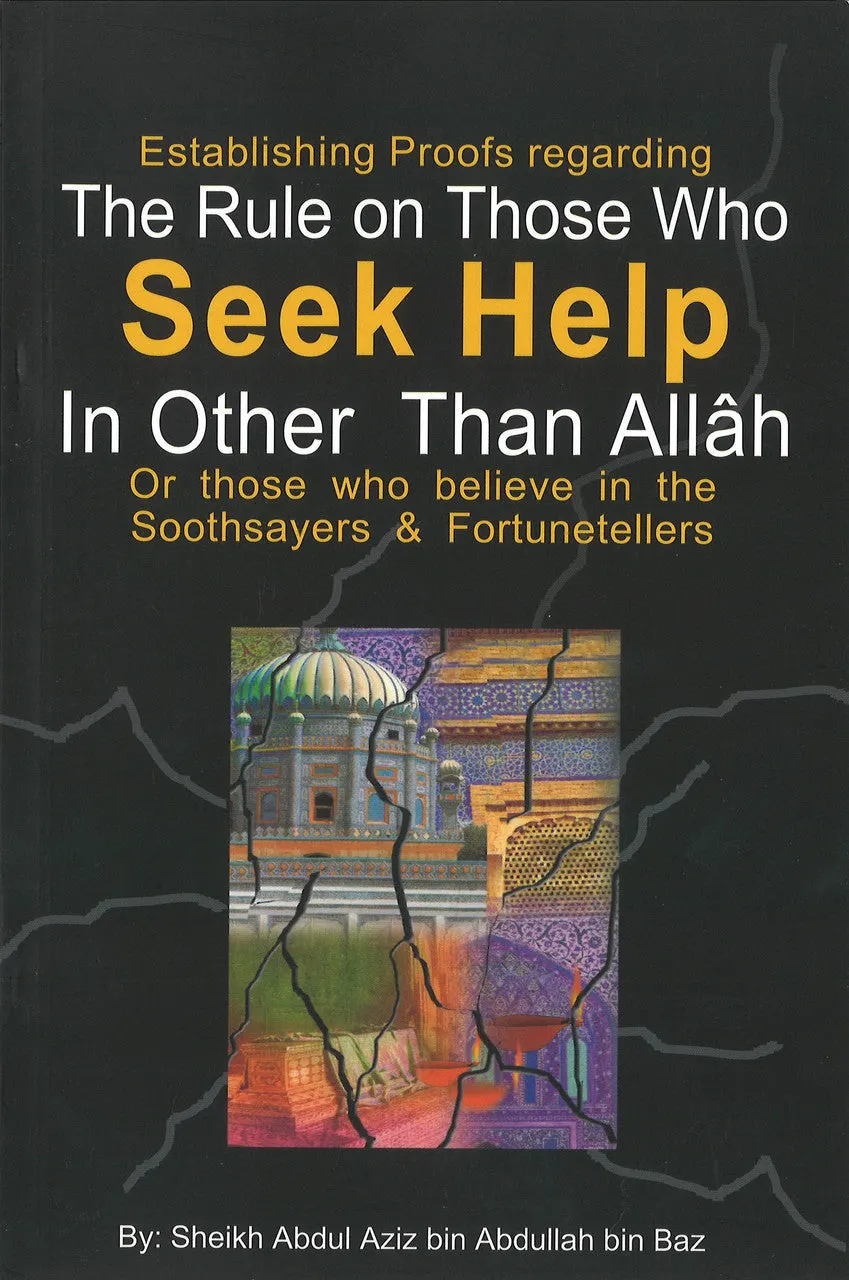 Establishing Proofs Regarding the Rule on Those Who Seek Help in Other Than Allah (Or those who believe in the Soothsayers & Fo
