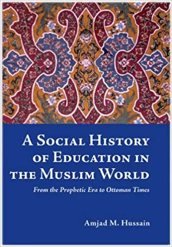 A Social History of Education in the Muslim World: From the Prophetic Era to Ottoman Times