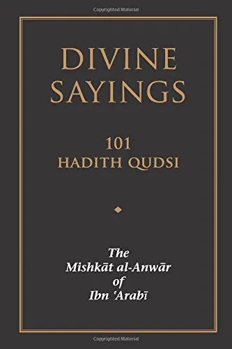 Divine Sayings: 101 Hadith Qudsi - The Mishkat al-Anwar of Ibn 'Arabi