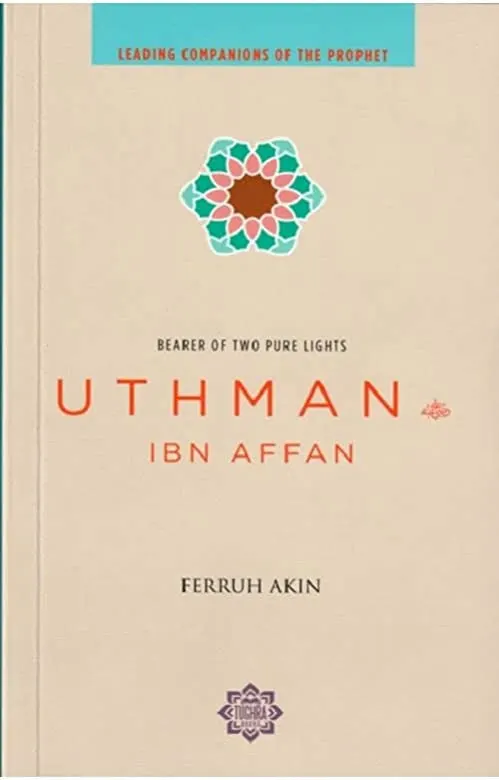 (Leading Companions of the Prophet) Bearer of Two Pure Lights: Uthman ibn Affan